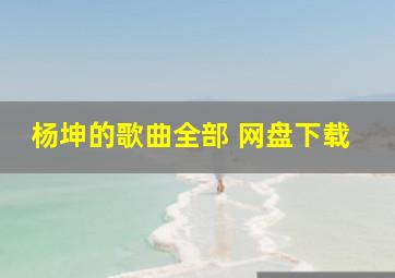 杨坤的歌曲全部 网盘下载